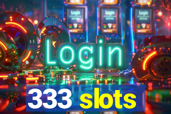 333 slots